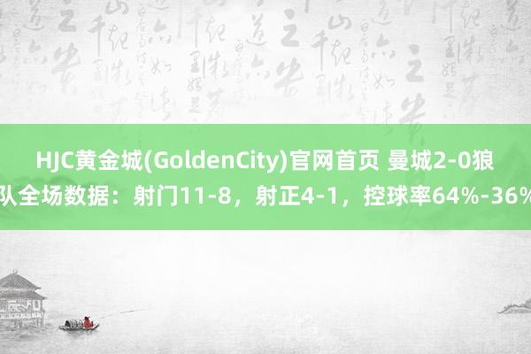 HJC黄金城(GoldenCity)官网首页 曼城2-0狼队全场数据：射门11-8，射正4-1，<a href=