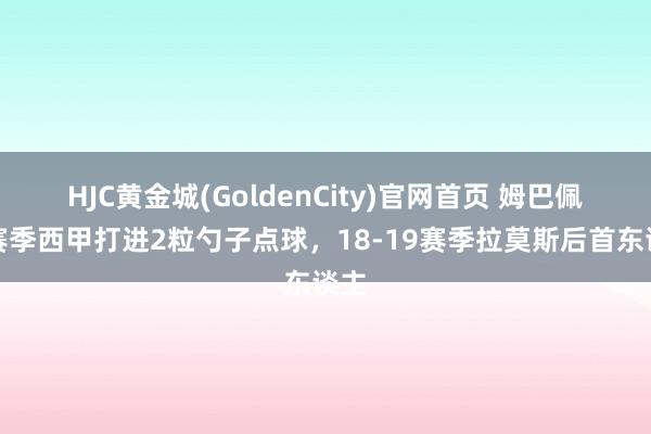 HJC黄金城(GoldenCity)官网首页 姆巴佩单赛季西甲打进2粒勺子点球，18-19赛季拉莫斯后首东谈主