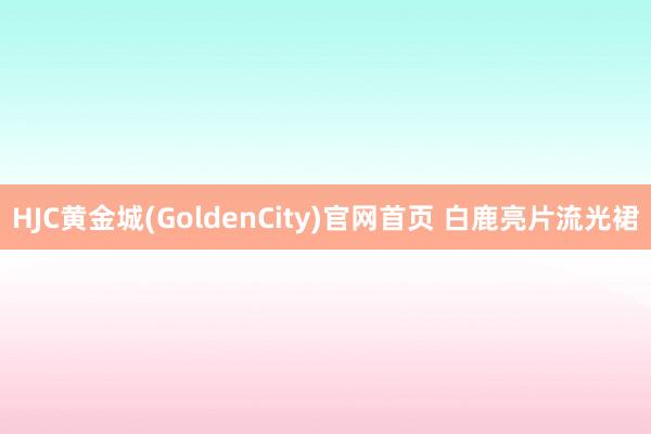 HJC黄金城(GoldenCity)官网首页 白鹿亮片流光裙