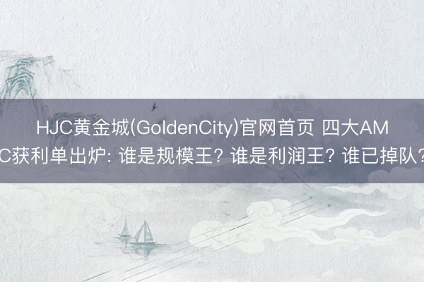 HJC黄金城(GoldenCity)官网首页 四大AMC获利单出炉: 谁是规模王? 谁是利润王? 谁已掉队?