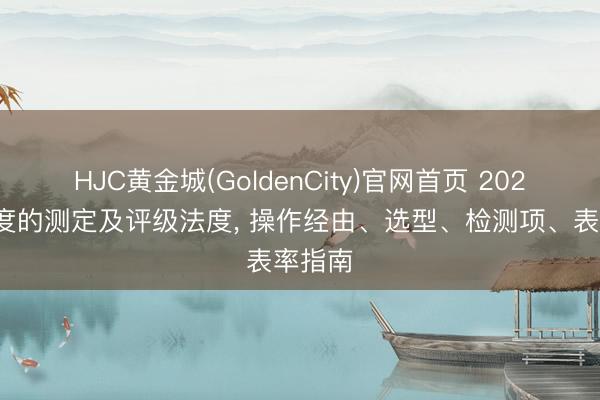 HJC黄金城(GoldenCity)官网首页 2026晶粒度的测定及评级法度, 操作经由、选型、检测项、表率指南