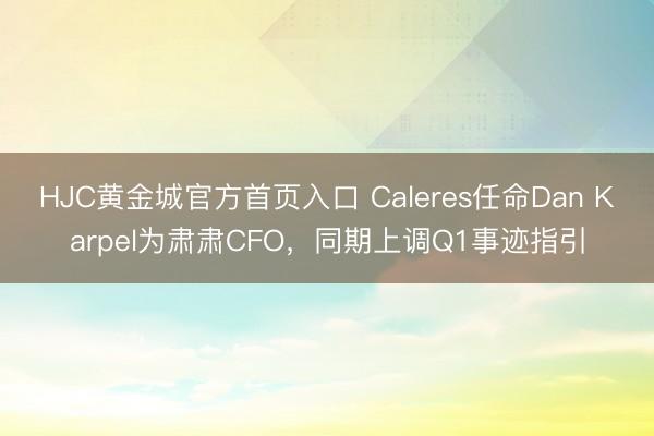 HJC黄金城官方首页入口 Caleres任命Dan Karpel为肃肃CFO,同期上调Q1事迹指引