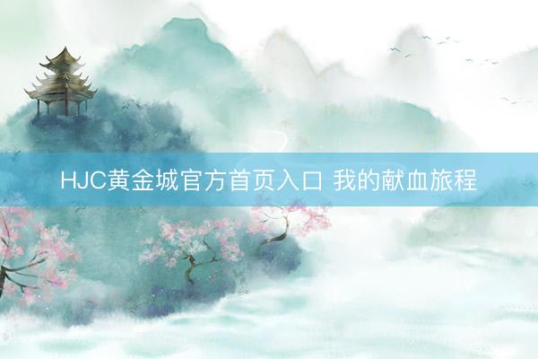 HJC黄金城官方首页入口 我的献血旅程